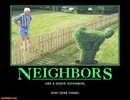 425110417-neighbors-neighbors-mooning-hedge-bad-neighbors-demotivational-posters-1313771069.jpg